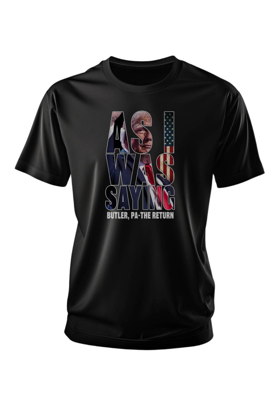 NEW! AS I WAS SAYING - Butler - PA - The Return - TRUMP TSHIRT (UNISEX)
