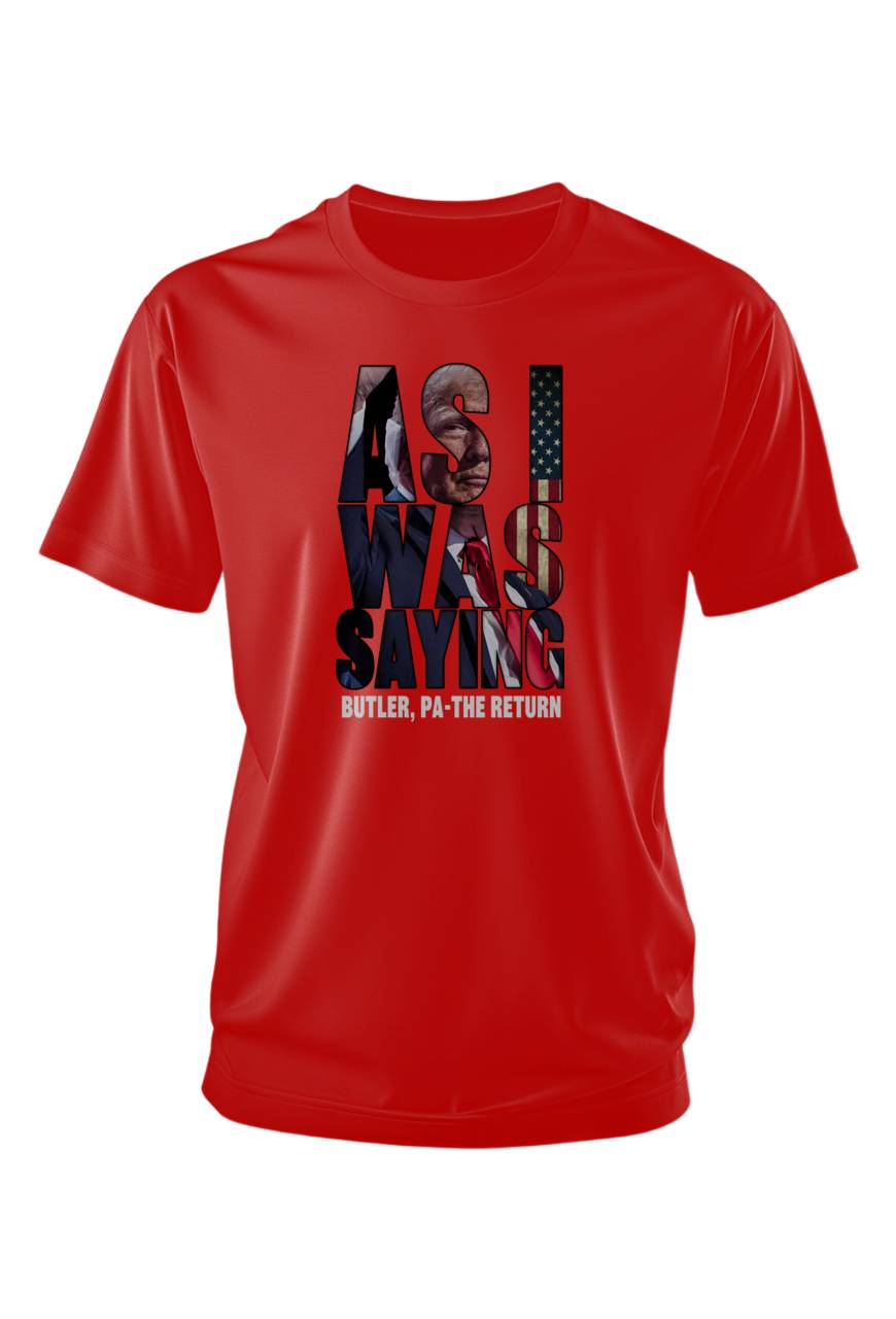 NEW! AS I WAS SAYING - Butler - PA - The Return - TRUMP TSHIRT (UNISEX)