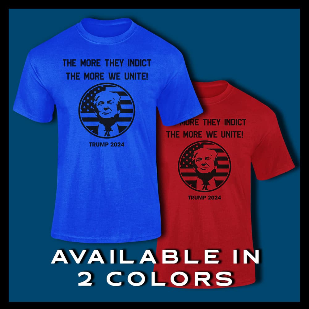 NEW! THE MORE YOU INDICT THE MORE WE UNITE - TRUMP TSHIRT (UNISEX)