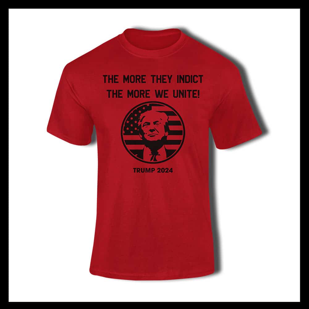 NEW! THE MORE YOU INDICT THE MORE WE UNITE - TRUMP TSHIRT (UNISEX)