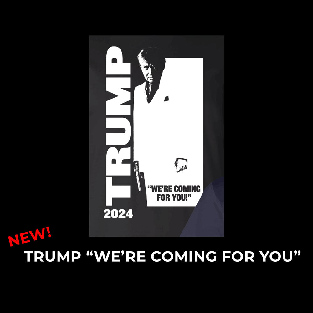 EXCLUSIVE NEW! TRUMP - "WE'RE COMING FOR YOU" 2024 TSHIRT (UNISEX)